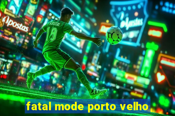 fatal mode porto velho